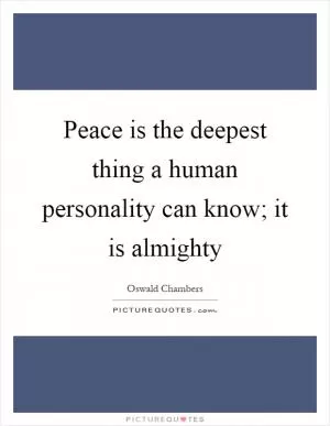 Peace is the deepest thing a human personality can know; it is almighty Picture Quote #1