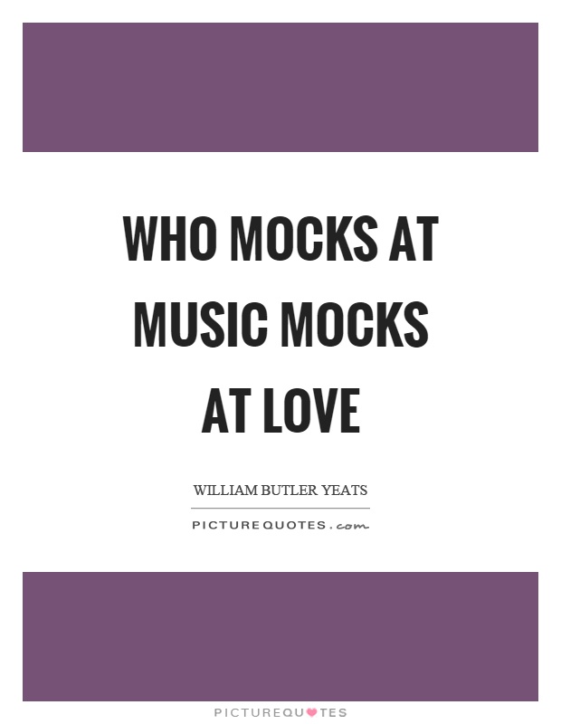 Who mocks at music mocks at love Picture Quote #1