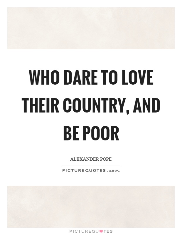 Who dare to love their country, and be poor Picture Quote #1