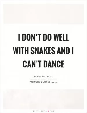 I don’t do well with snakes and I can’t dance Picture Quote #1