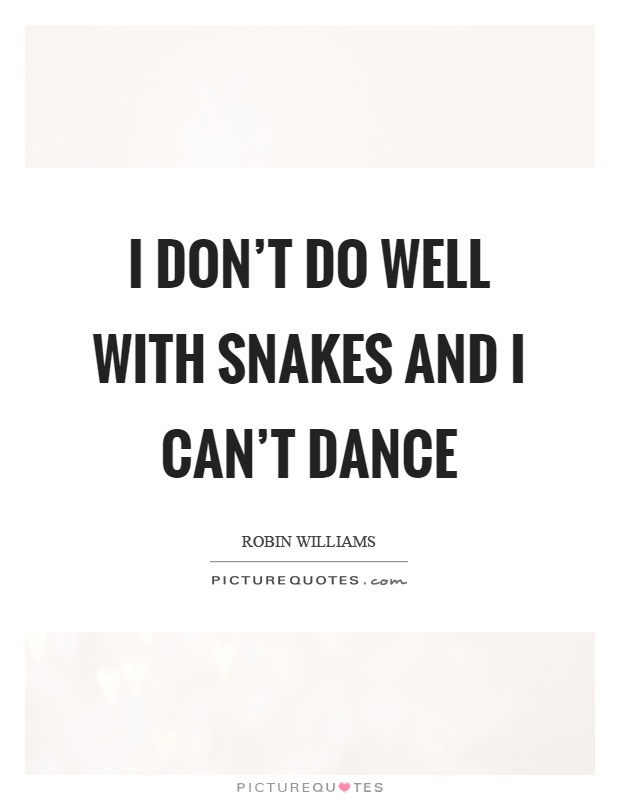 I don't do well with snakes and I can't dance Picture Quote #1