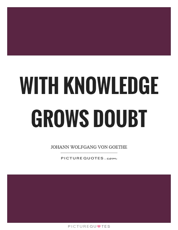 With knowledge grows doubt Picture Quote #1