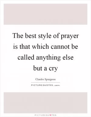 The best style of prayer is that which cannot be called anything else but a cry Picture Quote #1
