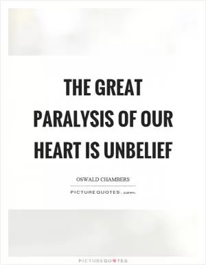 The great paralysis of our heart is unbelief Picture Quote #1