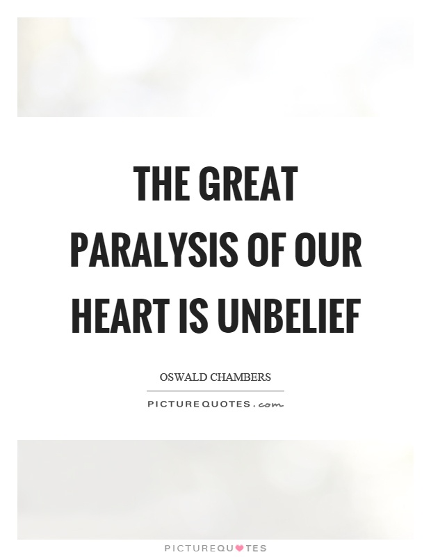 The great paralysis of our heart is unbelief Picture Quote #1