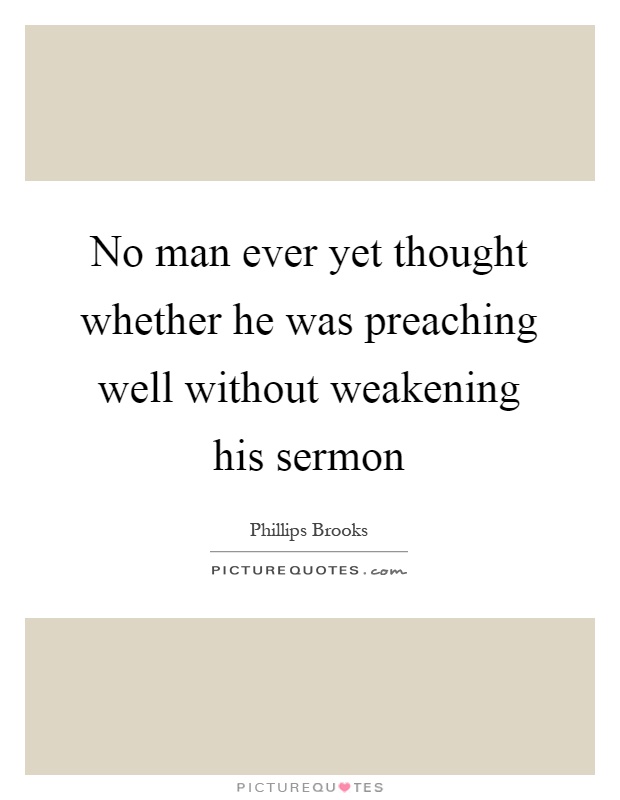 No man ever yet thought whether he was preaching well without weakening his sermon Picture Quote #1