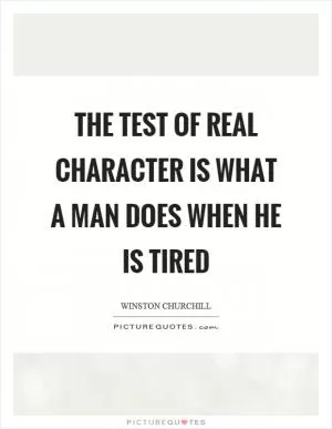 The test of real character is what a man does when he is tired Picture Quote #1