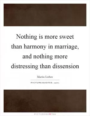 Nothing is more sweet than harmony in marriage, and nothing more distressing than dissension Picture Quote #1