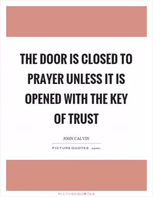 The door is closed to prayer unless it is opened with the key of trust Picture Quote #1