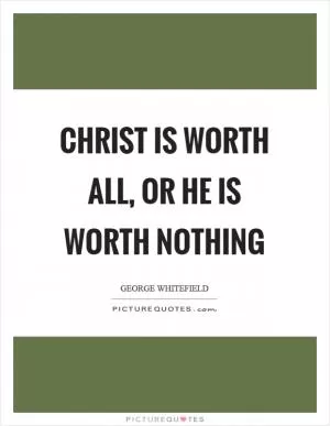Christ is worth all, or he is worth nothing Picture Quote #1