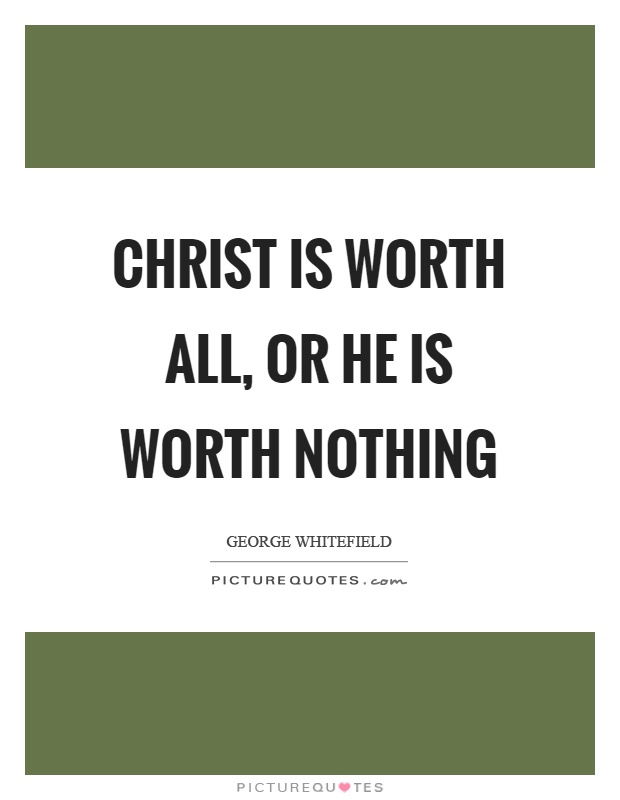 Christ is worth all, or he is worth nothing Picture Quote #1