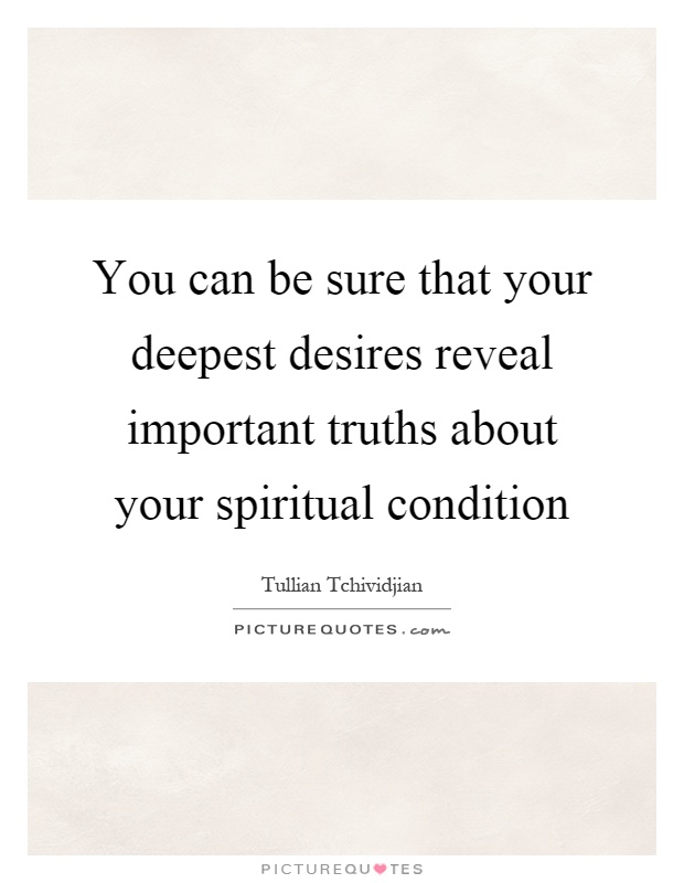 You can be sure that your deepest desires reveal important truths about your spiritual condition Picture Quote #1