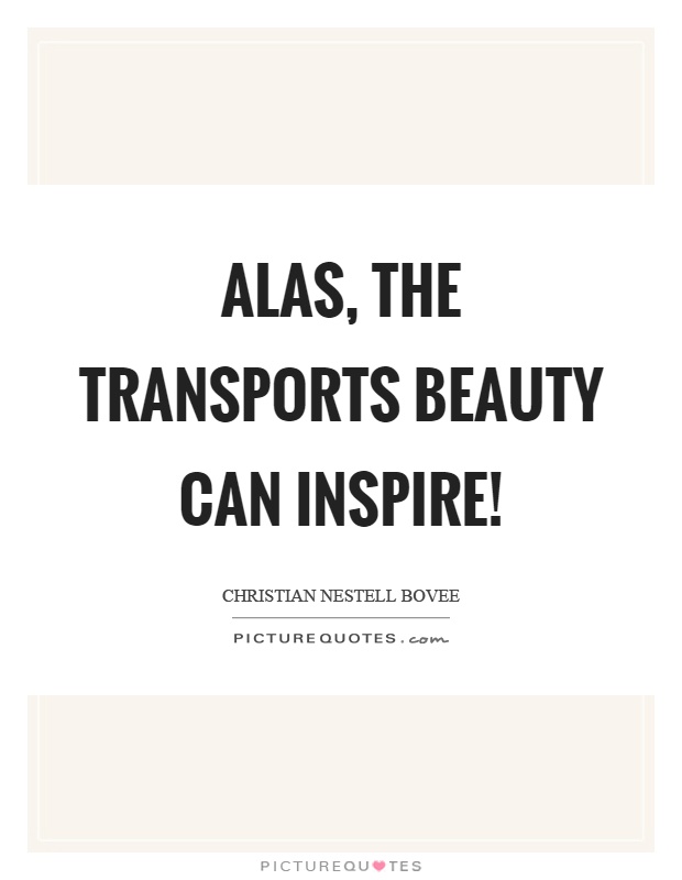Alas, the transports beauty can inspire! Picture Quote #1