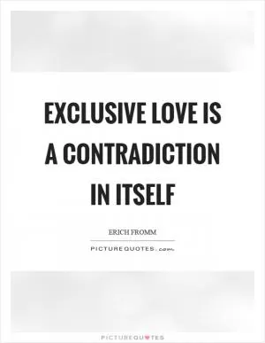 Exclusive love is a contradiction in itself Picture Quote #1