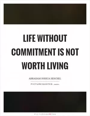 Life without commitment is not worth living Picture Quote #1