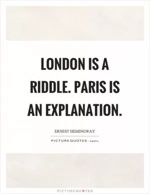 London is a riddle. Paris is an explanation Picture Quote #1