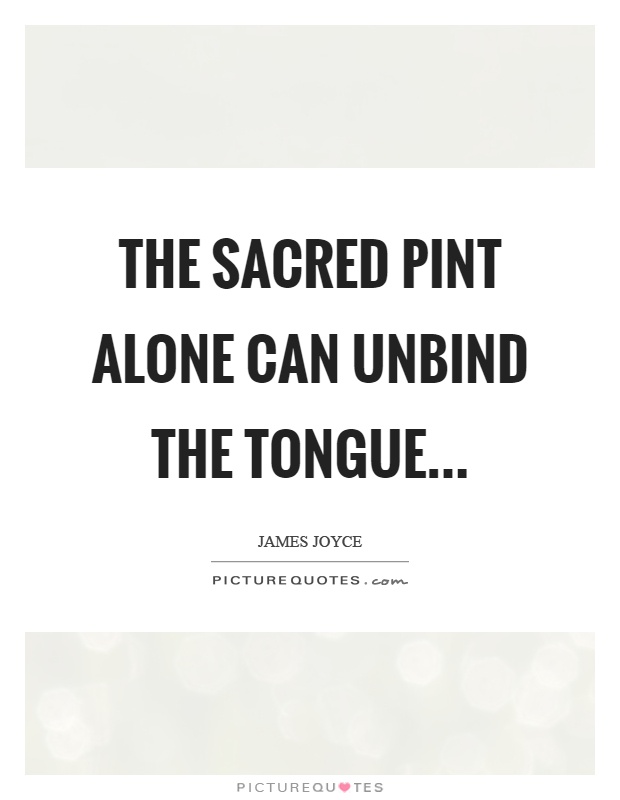 The sacred pint alone can unbind the tongue Picture Quote #1