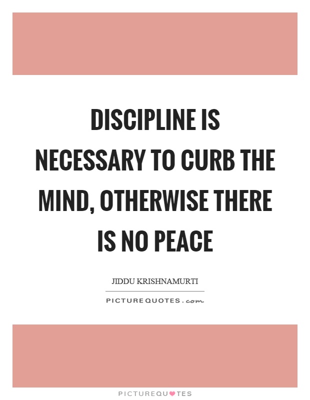 Discipline is necessary to curb the mind, otherwise there is no peace Picture Quote #1