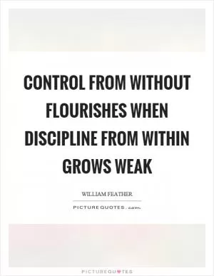 Control from without flourishes when discipline from within grows weak Picture Quote #1