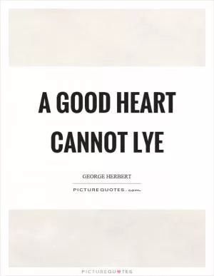 A good heart cannot lye Picture Quote #1