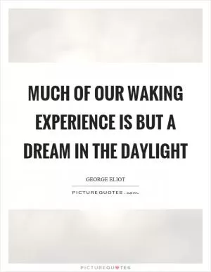 Much of our waking experience is but a dream in the daylight Picture Quote #1