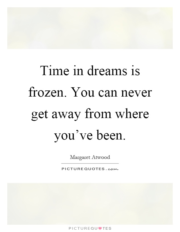 Time in dreams is frozen. You can never get away from where you've been Picture Quote #1