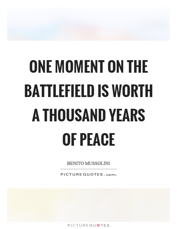 One moment on the battlefield is worth a thousand years of peace Picture Quote #1