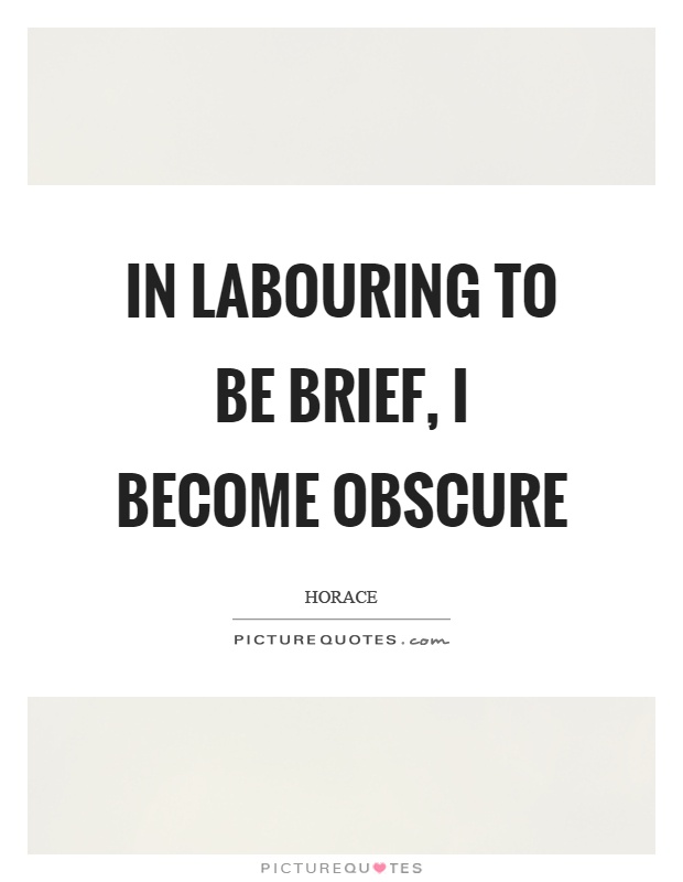 In labouring to be brief, I become obscure Picture Quote #1