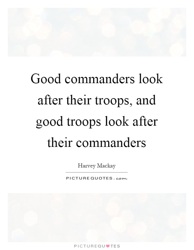 Good commanders look after their troops, and good troops look after their commanders Picture Quote #1