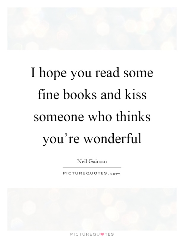 I hope you read some fine books and kiss someone who thinks you're wonderful Picture Quote #1
