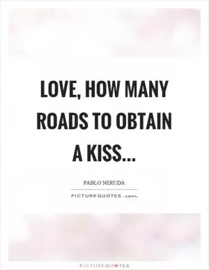 Love, how many roads to obtain a kiss Picture Quote #1
