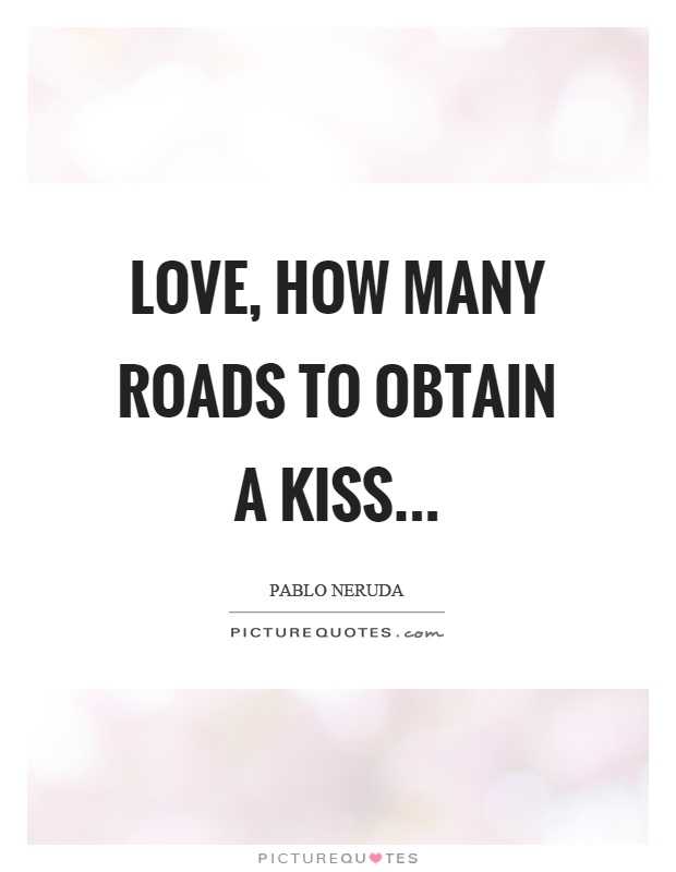 Love, how many roads to obtain a kiss Picture Quote #1