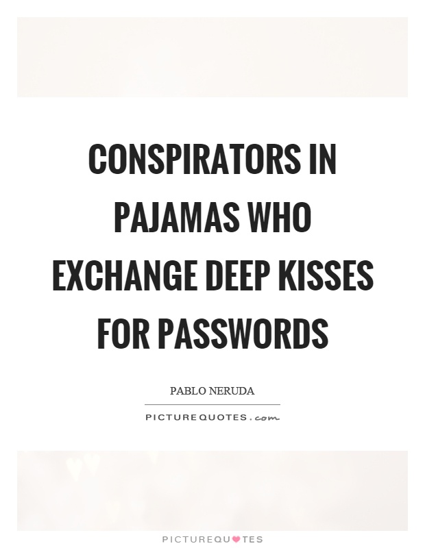 Conspirators in pajamas who exchange deep kisses for passwords Picture Quote #1