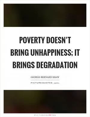 Poverty doesn’t bring unhappiness; it brings degradation Picture Quote #1