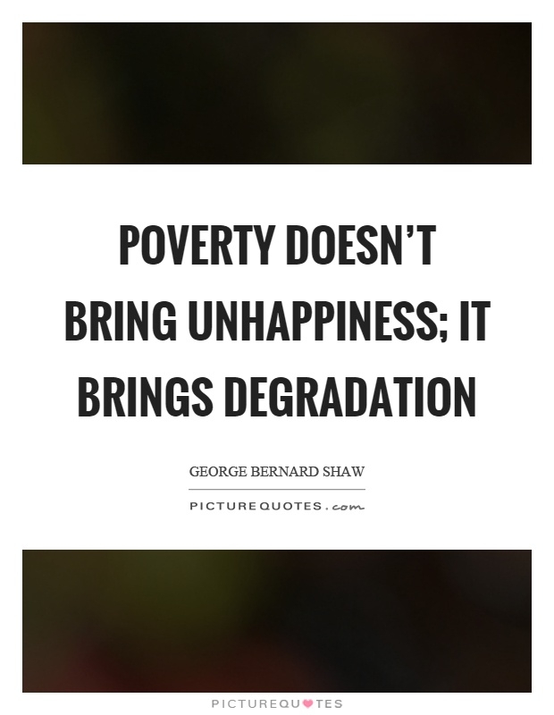 Poverty doesn't bring unhappiness; it brings degradation Picture Quote #1