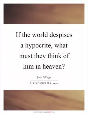 If the world despises a hypocrite, what must they think of him in heaven? Picture Quote #1