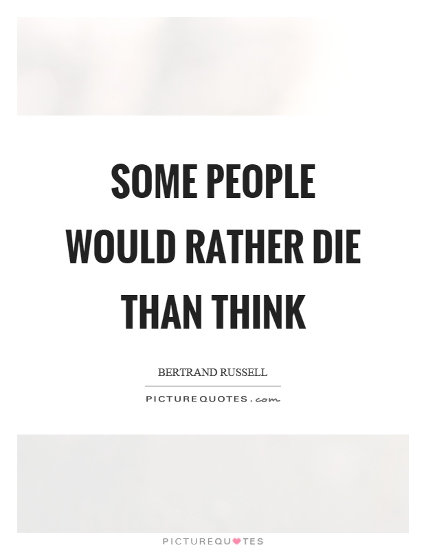 Some people would rather die than think Picture Quote #1