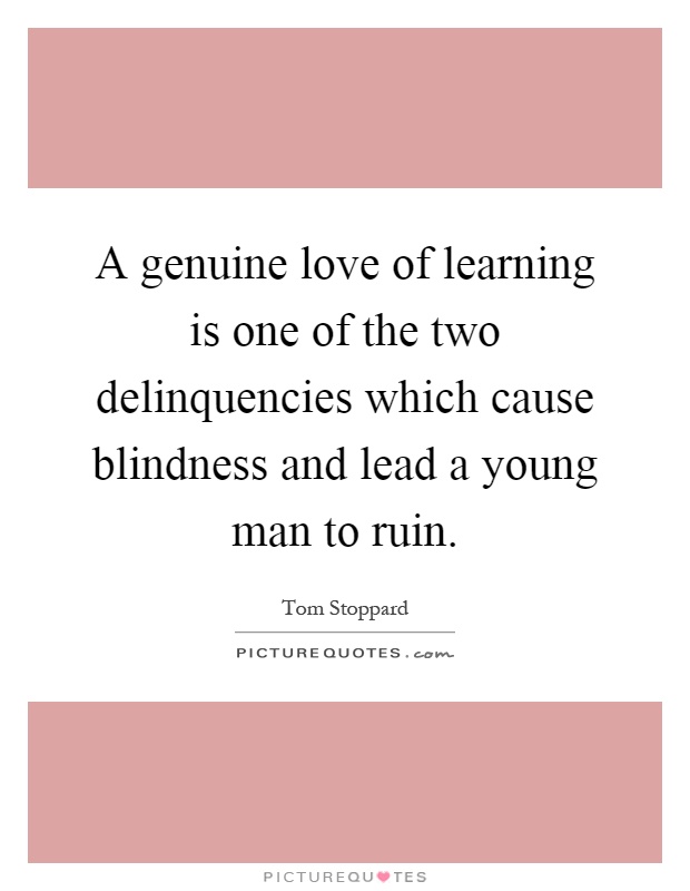 A genuine love of learning is one of the two delinquencies which cause blindness and lead a young man to ruin Picture Quote #1