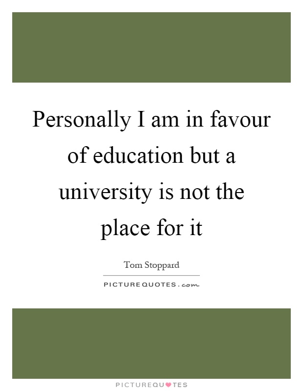 Personally I am in favour of education but a university is not the place for it Picture Quote #1