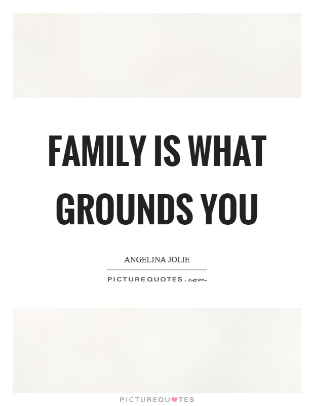 Family is what grounds you Picture Quote #1
