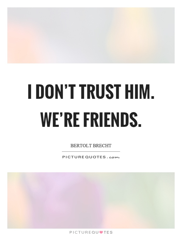 I don't trust him. We're friends Picture Quote #1