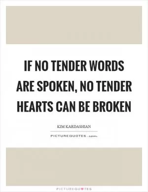 If no tender words are spoken, no tender hearts can be broken Picture Quote #1