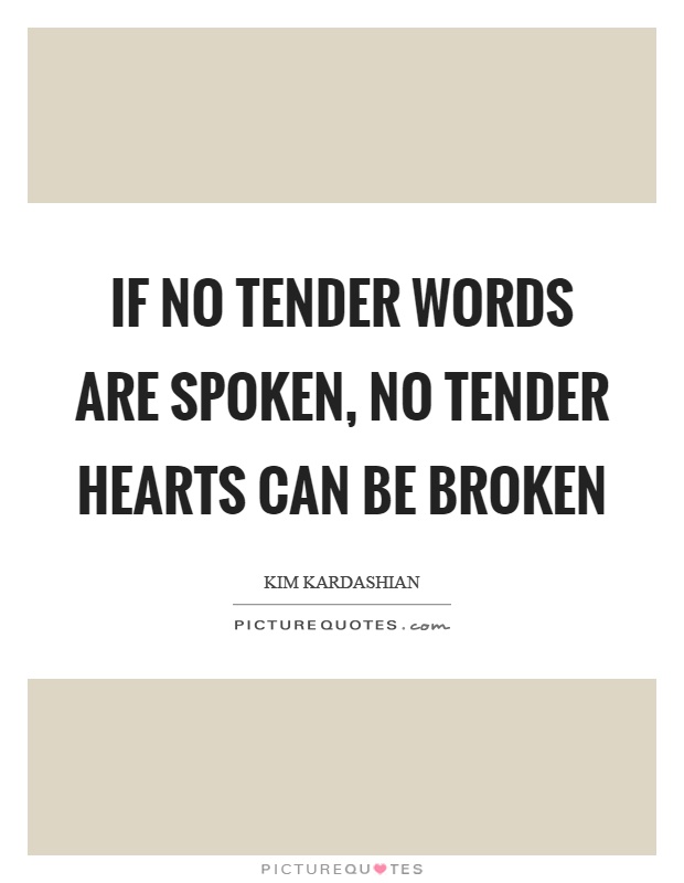 If no tender words are spoken, no tender hearts can be broken Picture Quote #1