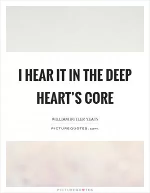 I hear it in the deep heart’s core Picture Quote #1