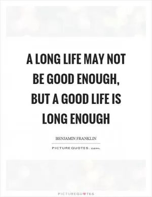 A long life may not be good enough, but a good life is long enough Picture Quote #1