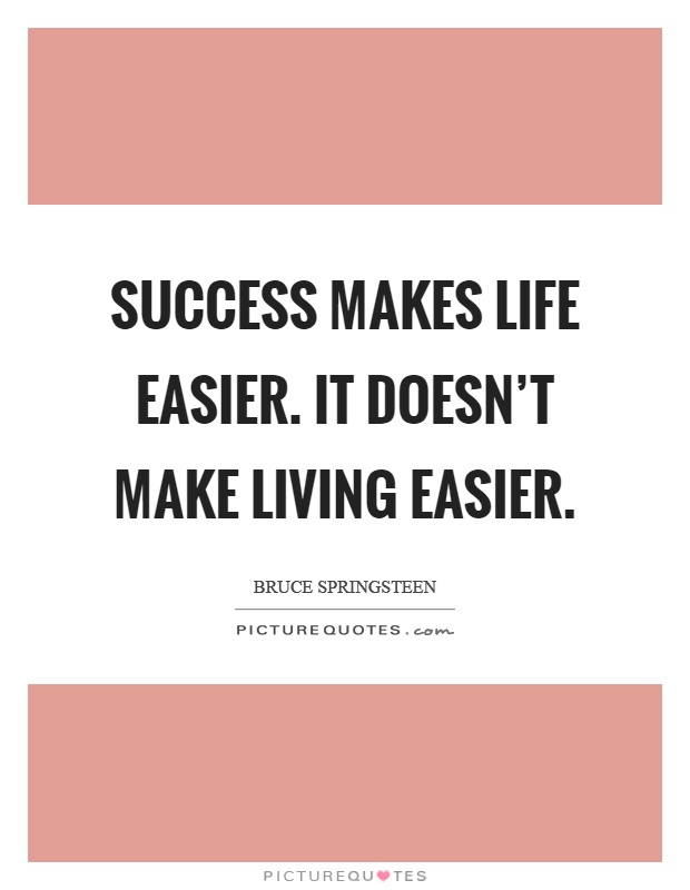 Success makes life easier. It doesn't make living easier Picture Quote #1
