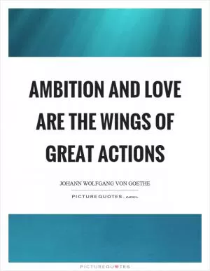 Ambition and love are the wings of great actions Picture Quote #1