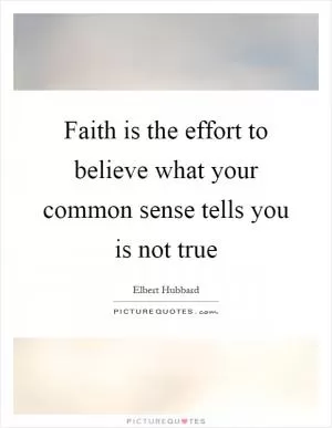 Faith is the effort to believe what your common sense tells you is not true Picture Quote #1