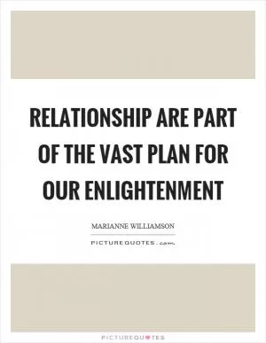Relationship are part of the vast plan for our enlightenment Picture Quote #1