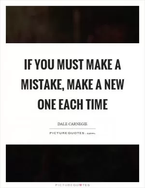 If you must make a mistake, make a new one each time Picture Quote #1